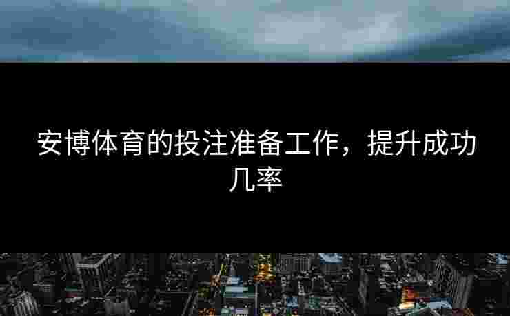 安博体育的投注准备工作，提升成功几率