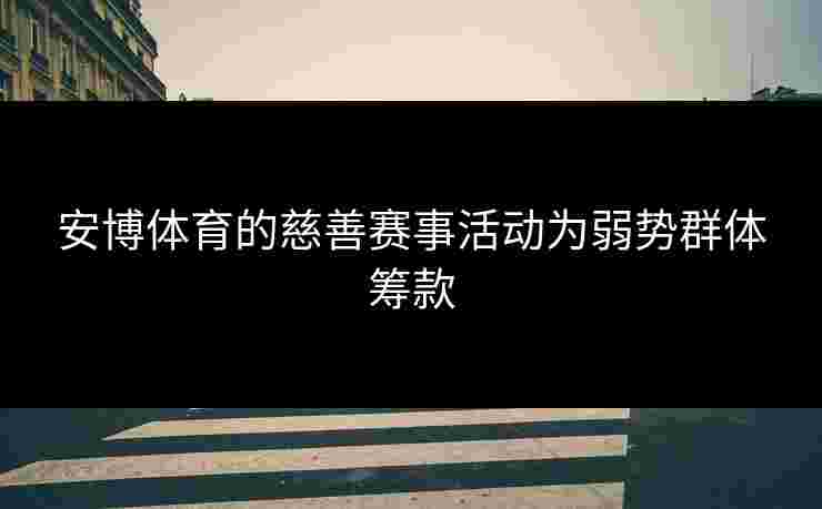 安博体育的慈善赛事活动为弱势群体筹款